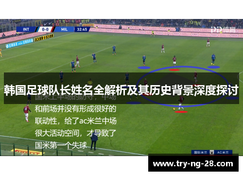 韩国足球队长姓名全解析及其历史背景深度探讨 韩国足球队长姓名全解析及其历史背景深度探讨