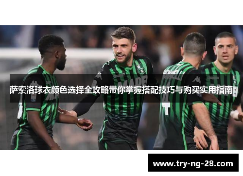 萨索洛球衣颜色选择全攻略带你掌握搭配技巧与购买实用指南 萨索洛球衣颜色选择全攻略带你掌握搭配技巧与购买实用指南