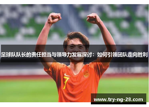 足球队队长的责任担当与领导力发展探讨：如何引领团队走向胜利