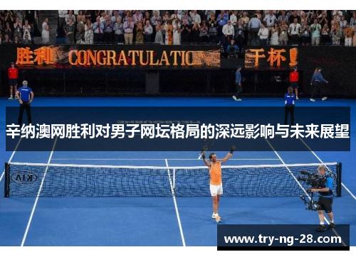 辛纳澳网胜利对男子网坛格局的深远影响与未来展望