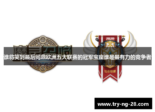 谁将笑到最后问鼎欧洲五大联赛的冠军宝座谁是最有力的竞争者