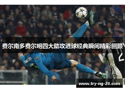 费尔南多费尔明四大助攻进球经典瞬间精彩回顾